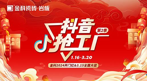 「抖音搶工廠第二季」青青草网址最新瓷磚2024開門紅&3.15全國大促完美收官！